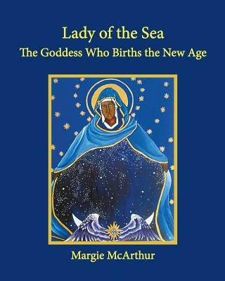 Lady of the Sea: The Goddess Who Births the New Age by McArthur, Margie