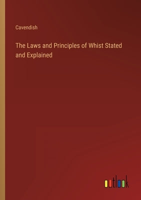 The Laws and Principles of Whist Stated and Explained by Cavendish