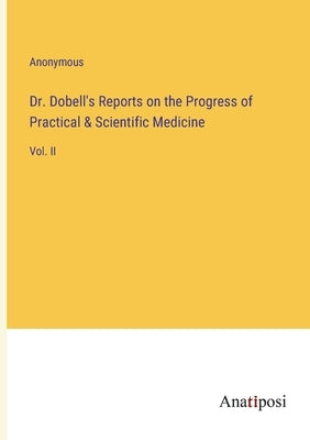 Dr. Dobell's Reports on the Progress of Practical & Scientific Medicine: Vol. II by Anonymous