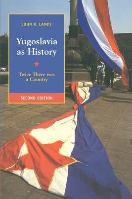 Yugoslavia as History: Twice There Was a Country by Lampe, John R.