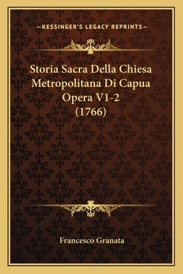 Storia Sacra Della Chiesa Metropolitana Di Capua Opera V1-2 (1766) by Granata, Francesco