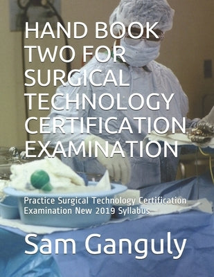 Hand Book Two for Surgical Technology Certification Examination: Practice Surgical Technology Certification Examination New 2019 Syllabus by Ganguly, Sam