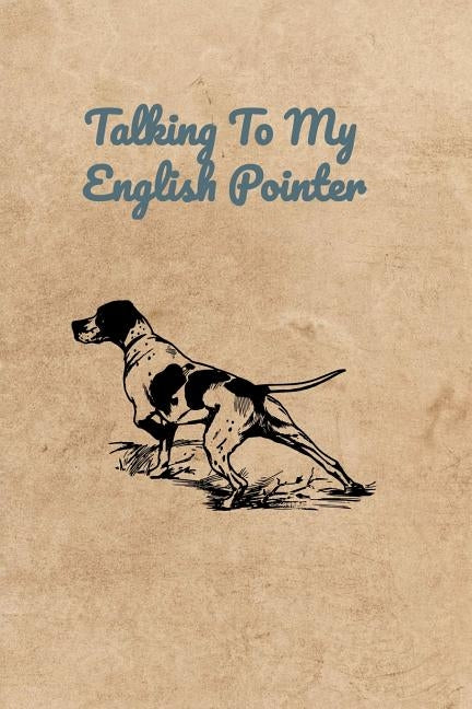 Talking To My English Pointer by Bennett, Peter Charles
