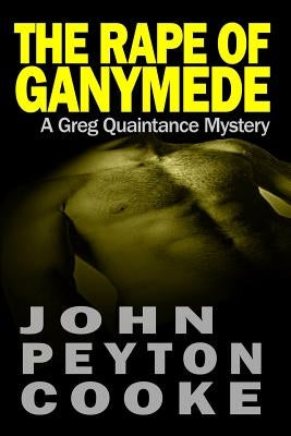 The Rape Of Ganymede: A Greg Quaintance Novel by Cooke, John Peyton