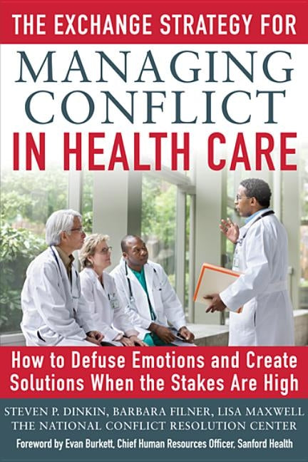 The Exchange Strategy for Managing Conflict in Health Care: How to Defuse Emotions and Create Solutions When the Stakes Are High by Dinkin, Steven