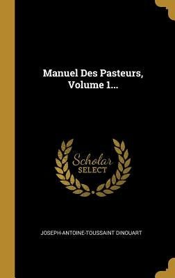 Manuel Des Pasteurs, Volume 1... by Dinouart, Joseph-Antoine-Toussaint