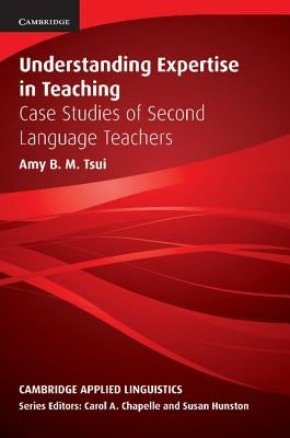 Understanding Expertise in Teaching: Case Studies of Second Language Teachers by Tsui, Amy B. M.