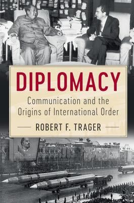 Diplomacy: Communication and the Origins of International Order by Trager, Robert F.