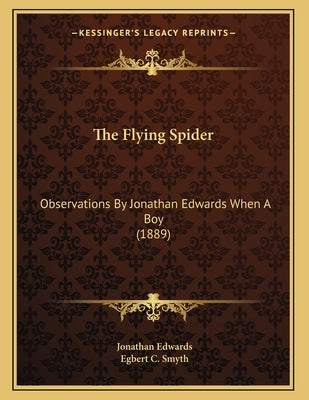 The Flying Spider: Observations By Jonathan Edwards When A Boy (1889) by Edwards, Jonathan