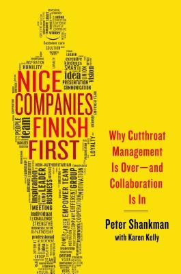 Nice Companies Finish First: Why Cutthroat Management Is Over--And Collaboration Is in by Shankman, Peter