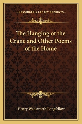 The Hanging of the Crane and Other Poems of the Home by Longfellow, Henry Wadsworth