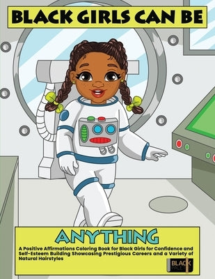 Black Girls Can Be Anything: A Positive Affirmations Coloring Book for Black Girls Showcasing Prestigious Careers Self-Esteem and Confidence Buildi by Palette, Black