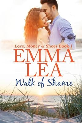 Walk of Shame: Love, Money & Shoes Book 1 by Lea, Emma