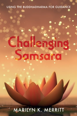 Challenging Samsara: Using the Buddhadharma for Guidance by Merritt, Marilyn K.