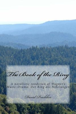 The Book of the Ring: A novelistic rendition of Wagner's Music-Drama: Der Ring des Nibelungen by Prashker, David