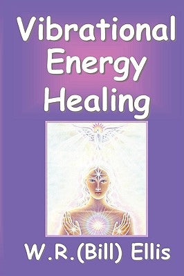 Vibrational Energy Healing by Ellis, William R.