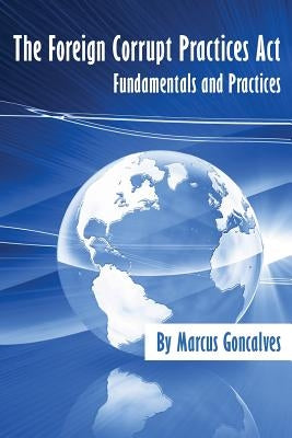 The Foreign Corrupt Practices ACT Fundamentals and Practices by Goncalves, Marcus