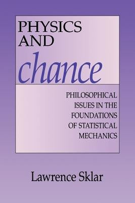 Physics and Chance: Philosophical Issues in the Foundations of Statistical Mechanics by Sklar, Lawrence