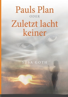 Pauls Plan: oder Zuletzt lacht keiner by Goth, Susa