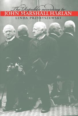 The Republic according to John Marshall Harlan by Przybyszewski, Linda