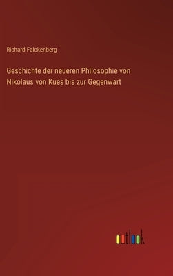 Geschichte der neueren Philosophie von Nikolaus von Kues bis zur Gegenwart by Falckenberg, Richard