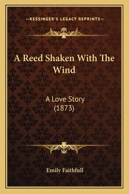 A Reed Shaken With The Wind: A Love Story (1873) by Faithfull, Emily
