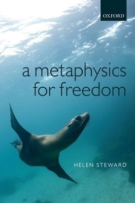 A Metaphysics for Freedom by Steward, Helen