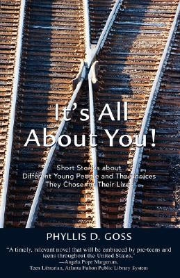 It's All about You!: Short Stories about Different Young People and the Choices They Chose for Their Lives by Goss, Phyllis D.