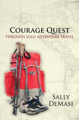 Courage Quest: Through Solo Adventure Travel by Demasi, Sally