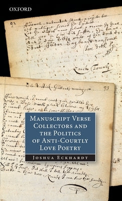 Manuscript Verse Collectors and the Politics of Anti-Courtly Love Poetry by Eckhardt, Joshua