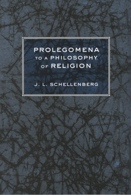 Prolegomena to a Philosophy of Religion by Schellenberg, J. L.