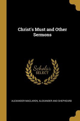 Christ's Must and Other Sermons by MacLaren, Alexander