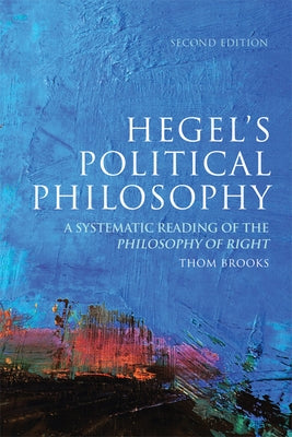 Hegel's Political Philosophy: A Systematic Reading of the Philosophy of Right by Brooks, Thom
