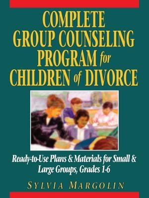 Complete Group Counseling Program for Children of Divorce: Ready-To-Use Plans & Materials for Small & Large Groups, Grades 1-6 by Margolin, Sylvia