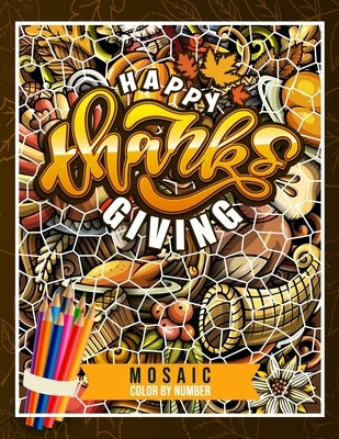 Happy Thanksgiving Mosaic Color By Number: Coloring Book For Adults With Festive Autumn Illustrations And Geometric Hidden Pictures To Uncover by Kingsleypublishing