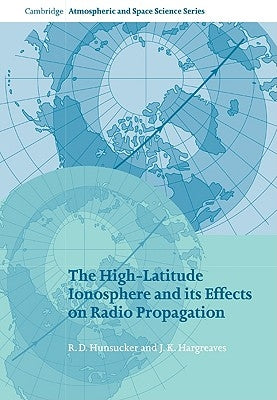 The High-Latitude Ionosphere and Its Effects on Radio Propagation by Hunsucker, R. D.