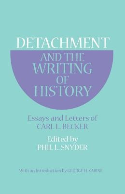 Detachment and the Writing of History: Essays and Letters of Carl L. Becker by Becker, Carl L.