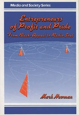 Entrepreneurs of Profit and Pride: From Black-Appeal to Radio Soul by Newman, Mark