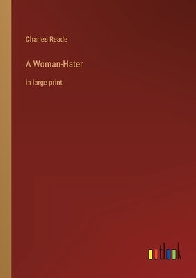 A Woman-Hater: in large print by Reade, Charles