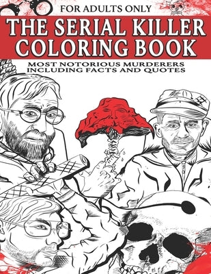 The Serial Killer Coloring Book for Adults: Most Notorious Murderers - Including Facts and Quotes, Perfect True Crime Gift by England, Gabriel