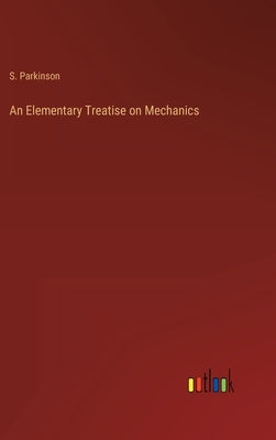 An Elementary Treatise on Mechanics by Parkinson, S.