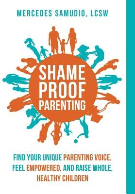 Shame-Proof Parenting: Find your unique parenting voice, feel empowered, and raise whole, healthy children by Samudio, Mercedes