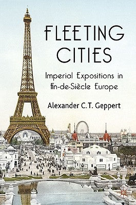 Fleeting Cities: Imperial Expositions in Fin-De-Siècle Europe by Geppert, A.