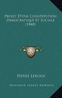 Projet D'Une Constitution Democratique Et Sociale (1848) by LeRoux, Pierre