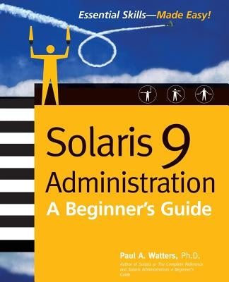 Solaris 9 Administration: A Beginner's Guide by Watters, Paul