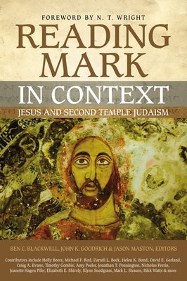 Reading Mark in Context: Jesus and Second Temple Judaism by Blackwell, Ben C.