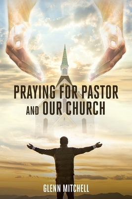 Praying For Pastor and Our Church by Mitchell, Glenn