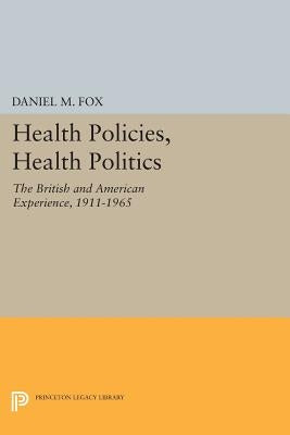 Health Policies, Health Politics: The British and American Experience, 1911-1965 by Fox, Daniel M.