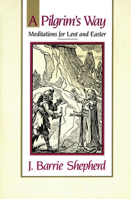 A Pilgrim's Way: Meditations for Lent and Easter by Shepherd, J. Barrie