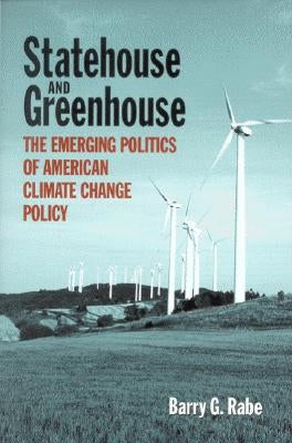 Statehouse and Greenhouse: The Emerging Politics of American Climate Change Policy by Rabe, Barry G.